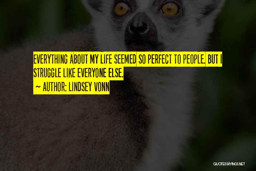 Lindsey Vonn Quotes: Everything About My Life Seemed So Perfect To People. But I Struggle Like Everyone Else.