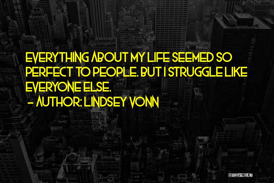 Lindsey Vonn Quotes: Everything About My Life Seemed So Perfect To People. But I Struggle Like Everyone Else.