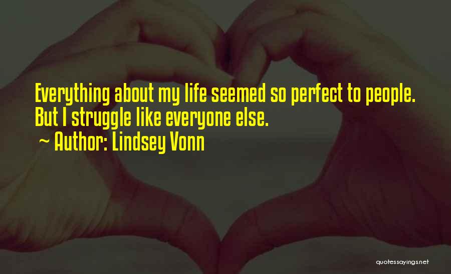 Lindsey Vonn Quotes: Everything About My Life Seemed So Perfect To People. But I Struggle Like Everyone Else.