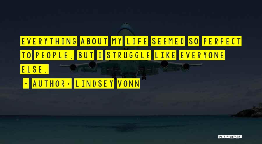 Lindsey Vonn Quotes: Everything About My Life Seemed So Perfect To People. But I Struggle Like Everyone Else.