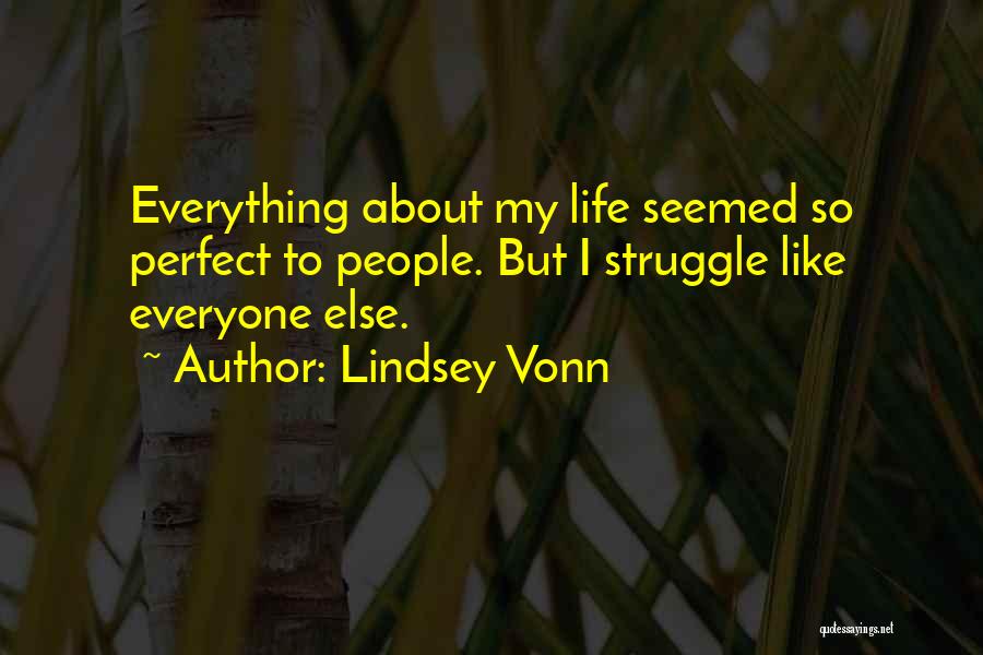 Lindsey Vonn Quotes: Everything About My Life Seemed So Perfect To People. But I Struggle Like Everyone Else.