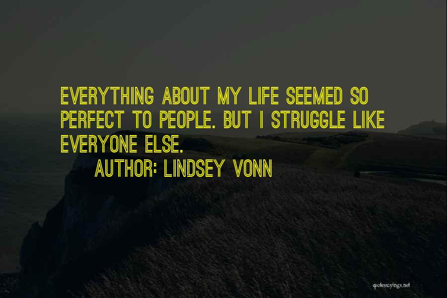 Lindsey Vonn Quotes: Everything About My Life Seemed So Perfect To People. But I Struggle Like Everyone Else.