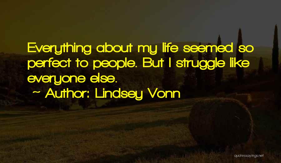 Lindsey Vonn Quotes: Everything About My Life Seemed So Perfect To People. But I Struggle Like Everyone Else.