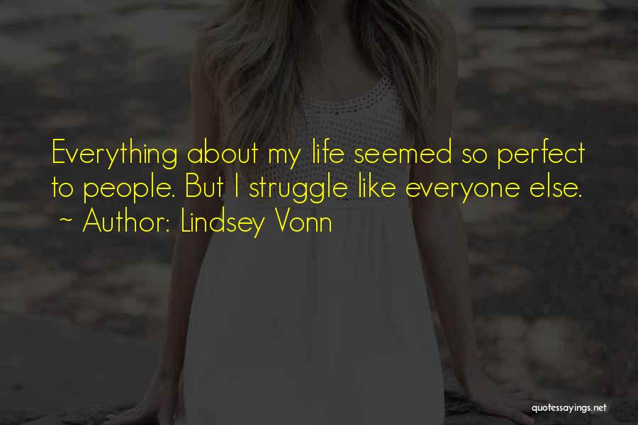 Lindsey Vonn Quotes: Everything About My Life Seemed So Perfect To People. But I Struggle Like Everyone Else.