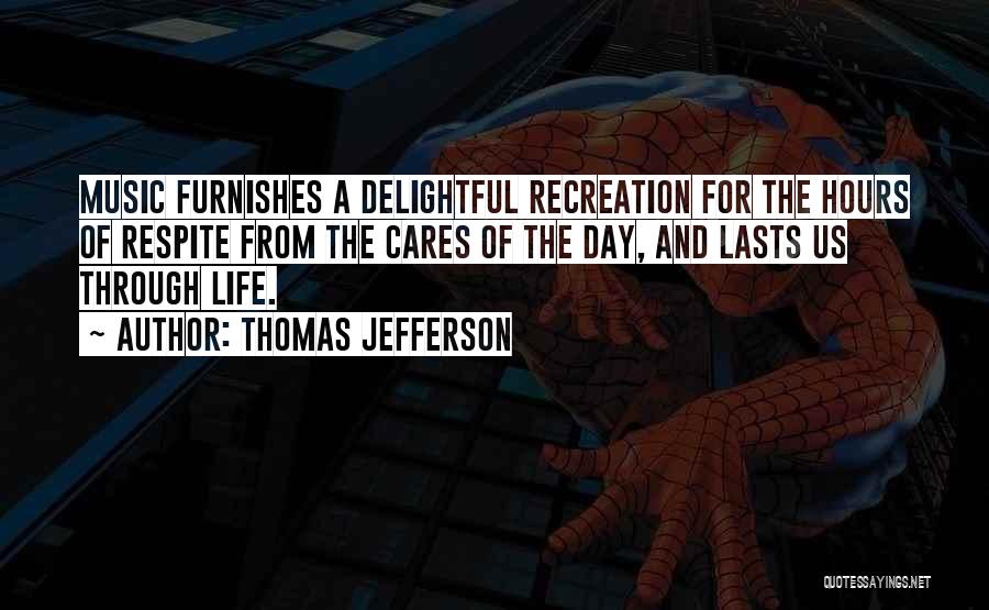 Thomas Jefferson Quotes: Music Furnishes A Delightful Recreation For The Hours Of Respite From The Cares Of The Day, And Lasts Us Through