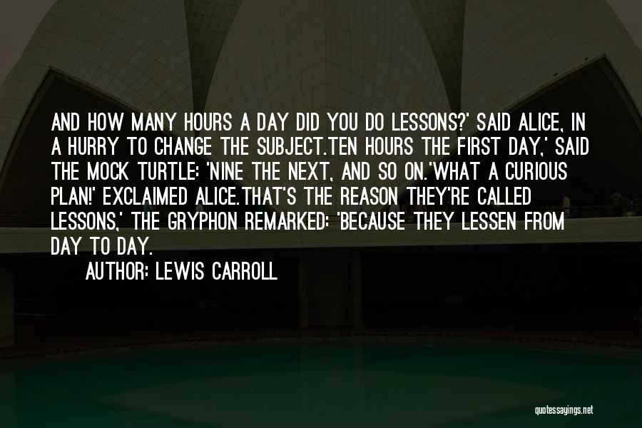 Lewis Carroll Quotes: And How Many Hours A Day Did You Do Lessons?' Said Alice, In A Hurry To Change The Subject.ten Hours