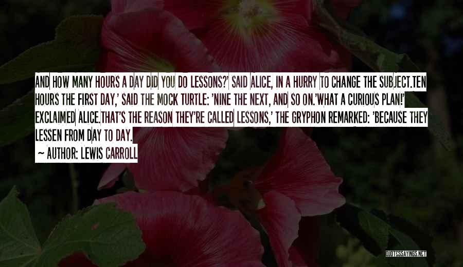 Lewis Carroll Quotes: And How Many Hours A Day Did You Do Lessons?' Said Alice, In A Hurry To Change The Subject.ten Hours