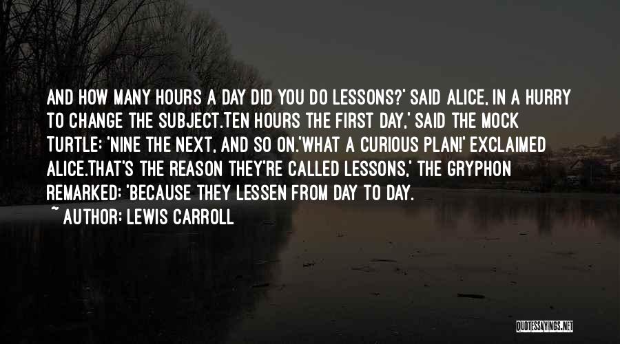 Lewis Carroll Quotes: And How Many Hours A Day Did You Do Lessons?' Said Alice, In A Hurry To Change The Subject.ten Hours