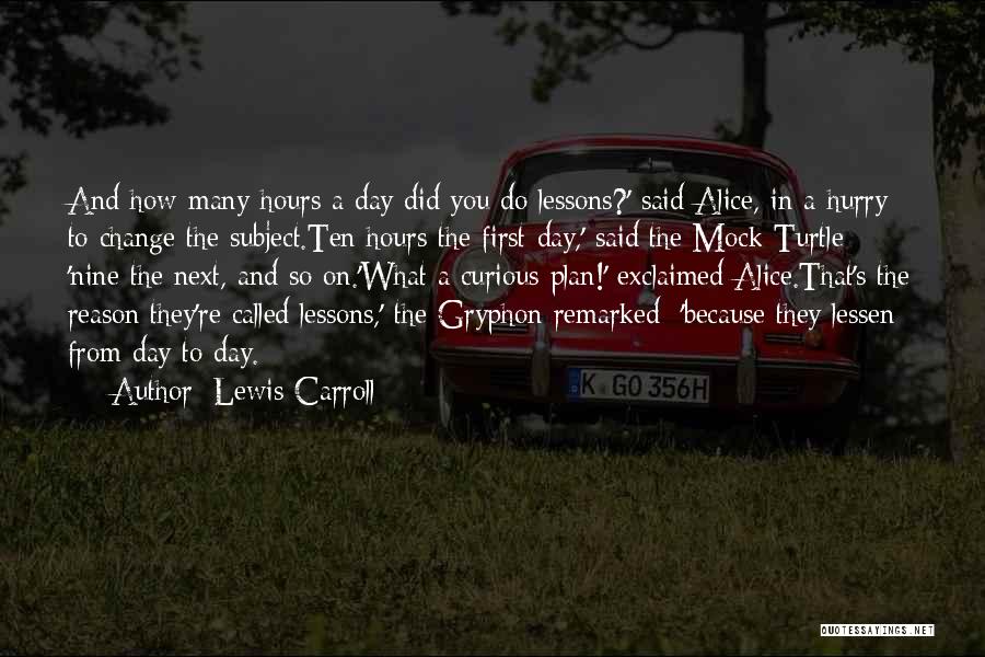 Lewis Carroll Quotes: And How Many Hours A Day Did You Do Lessons?' Said Alice, In A Hurry To Change The Subject.ten Hours