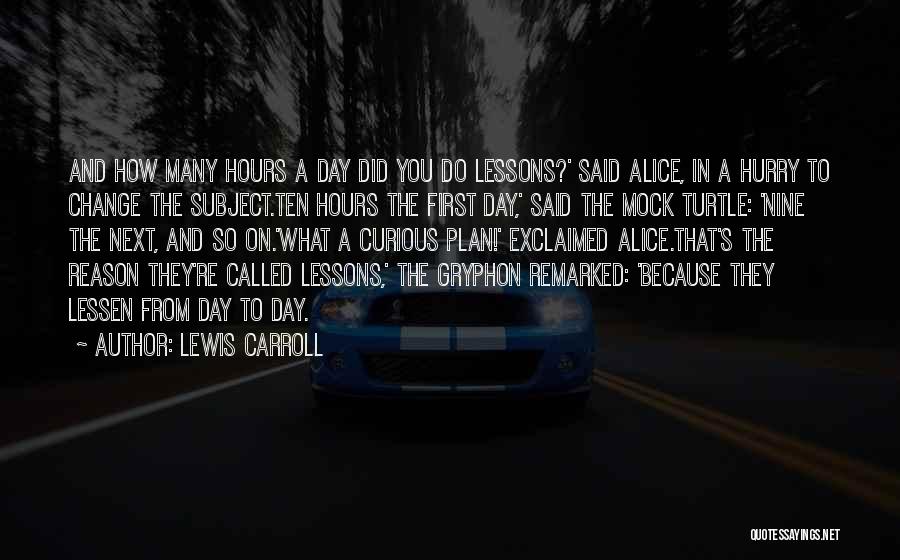 Lewis Carroll Quotes: And How Many Hours A Day Did You Do Lessons?' Said Alice, In A Hurry To Change The Subject.ten Hours