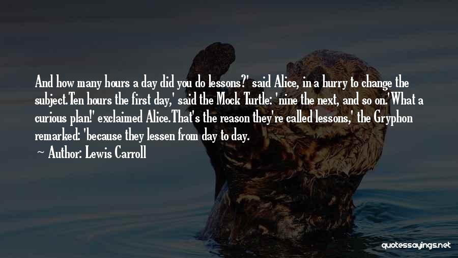 Lewis Carroll Quotes: And How Many Hours A Day Did You Do Lessons?' Said Alice, In A Hurry To Change The Subject.ten Hours