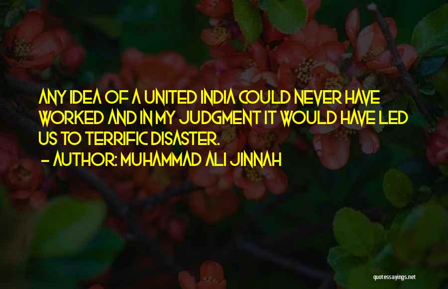 Muhammad Ali Jinnah Quotes: Any Idea Of A United India Could Never Have Worked And In My Judgment It Would Have Led Us To