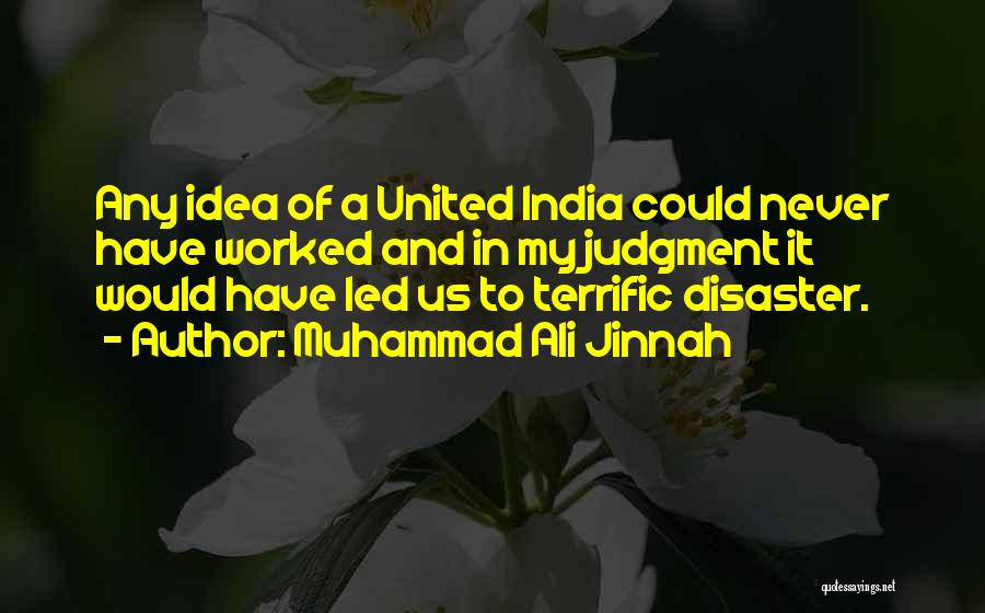 Muhammad Ali Jinnah Quotes: Any Idea Of A United India Could Never Have Worked And In My Judgment It Would Have Led Us To