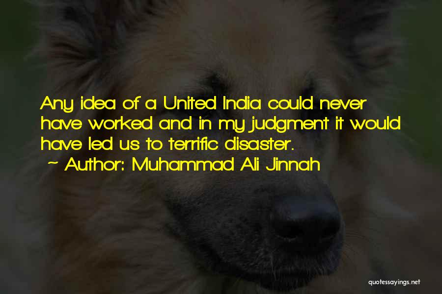 Muhammad Ali Jinnah Quotes: Any Idea Of A United India Could Never Have Worked And In My Judgment It Would Have Led Us To