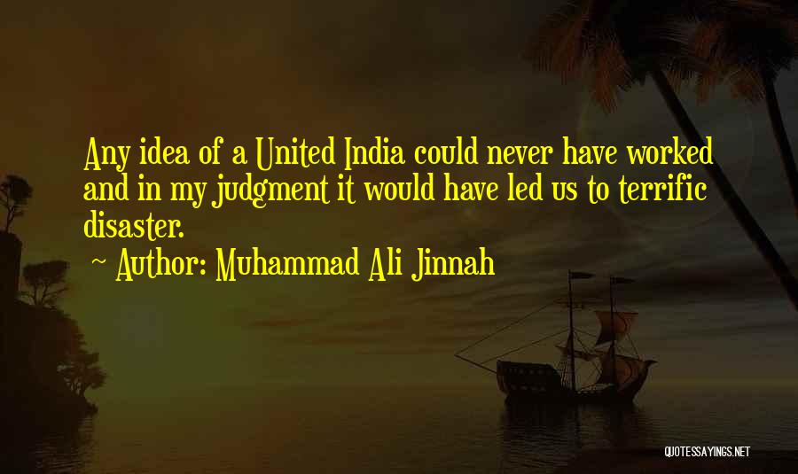 Muhammad Ali Jinnah Quotes: Any Idea Of A United India Could Never Have Worked And In My Judgment It Would Have Led Us To