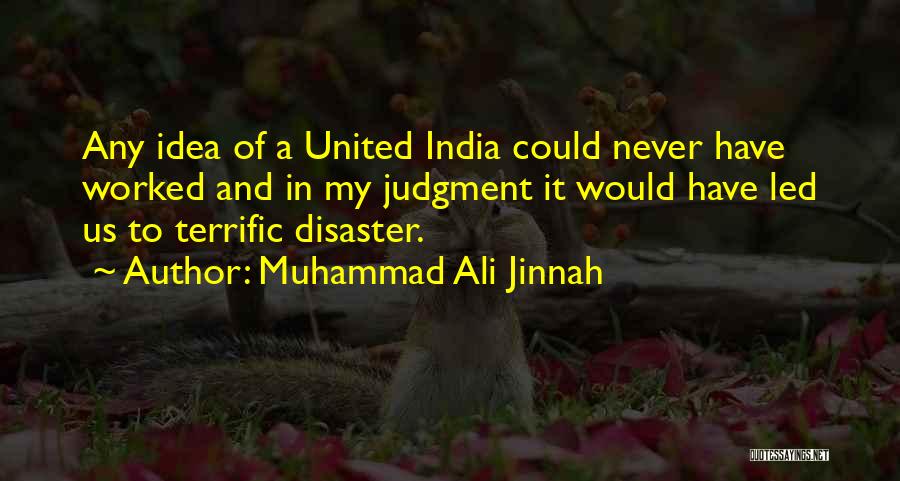 Muhammad Ali Jinnah Quotes: Any Idea Of A United India Could Never Have Worked And In My Judgment It Would Have Led Us To