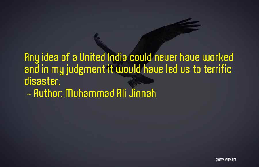 Muhammad Ali Jinnah Quotes: Any Idea Of A United India Could Never Have Worked And In My Judgment It Would Have Led Us To