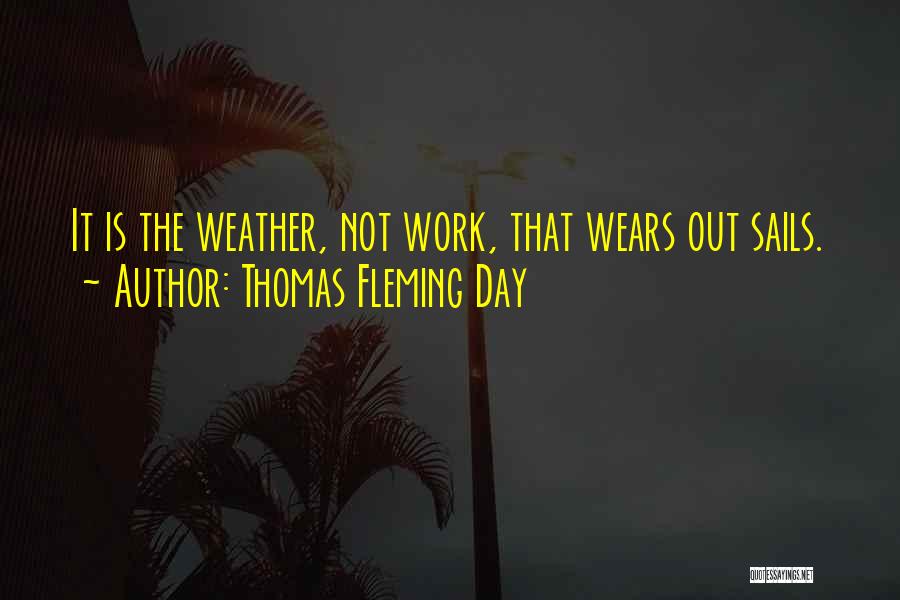 Thomas Fleming Day Quotes: It Is The Weather, Not Work, That Wears Out Sails.