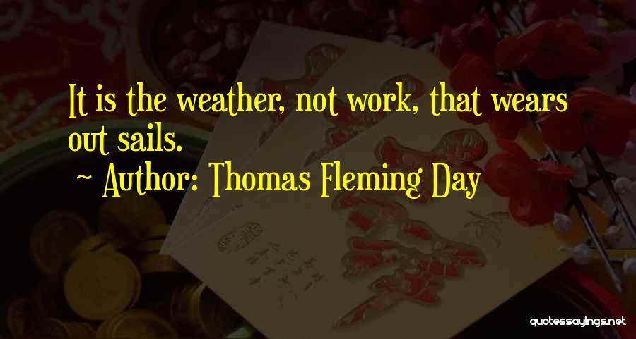 Thomas Fleming Day Quotes: It Is The Weather, Not Work, That Wears Out Sails.