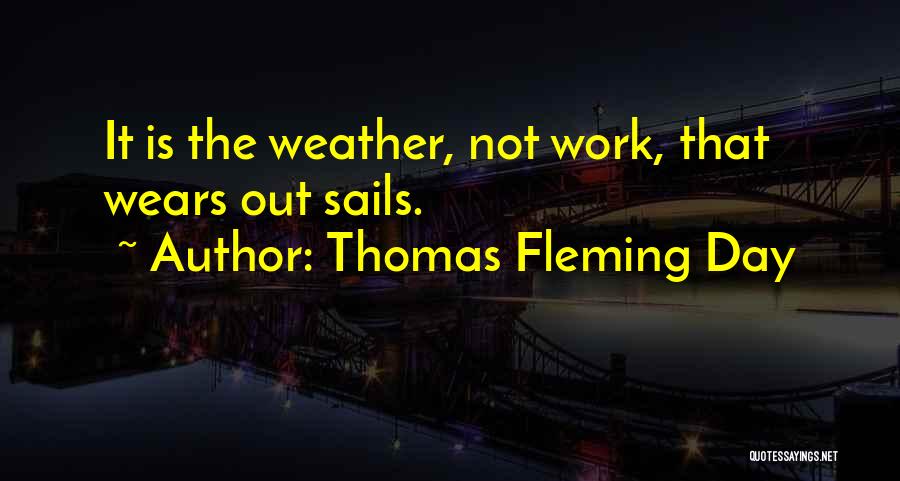 Thomas Fleming Day Quotes: It Is The Weather, Not Work, That Wears Out Sails.