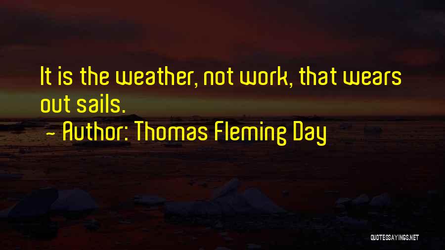 Thomas Fleming Day Quotes: It Is The Weather, Not Work, That Wears Out Sails.