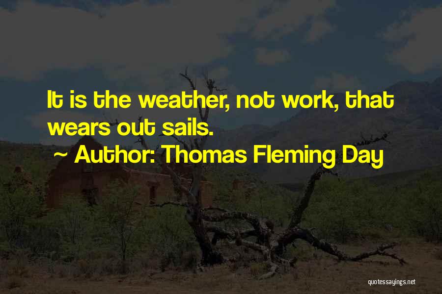 Thomas Fleming Day Quotes: It Is The Weather, Not Work, That Wears Out Sails.