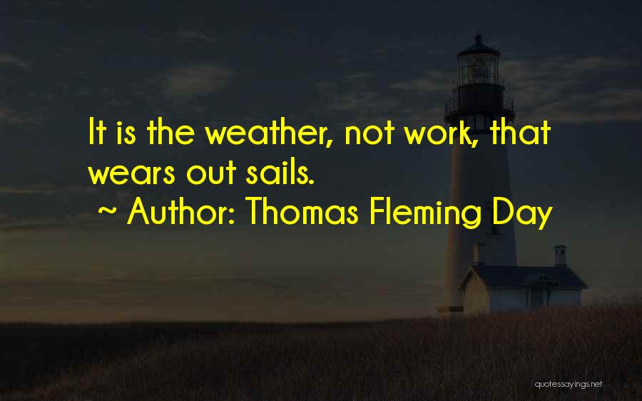 Thomas Fleming Day Quotes: It Is The Weather, Not Work, That Wears Out Sails.