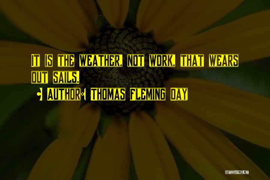 Thomas Fleming Day Quotes: It Is The Weather, Not Work, That Wears Out Sails.