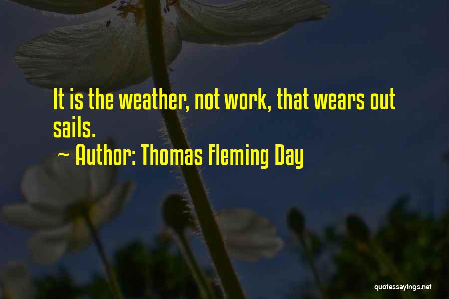 Thomas Fleming Day Quotes: It Is The Weather, Not Work, That Wears Out Sails.