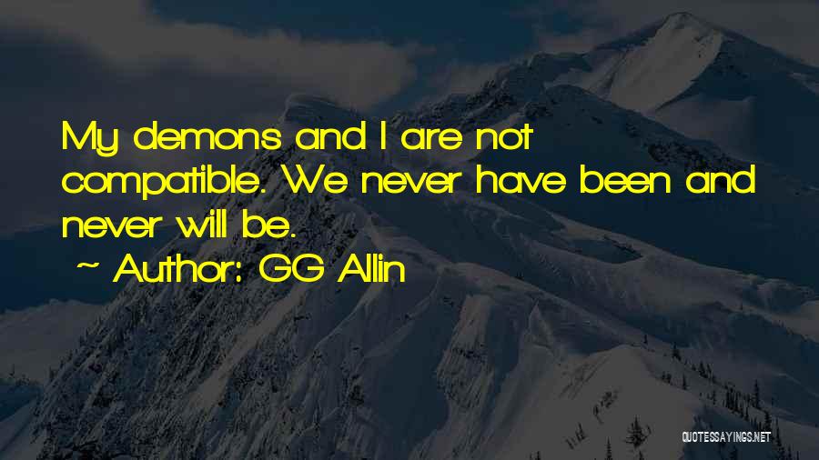 GG Allin Quotes: My Demons And I Are Not Compatible. We Never Have Been And Never Will Be.