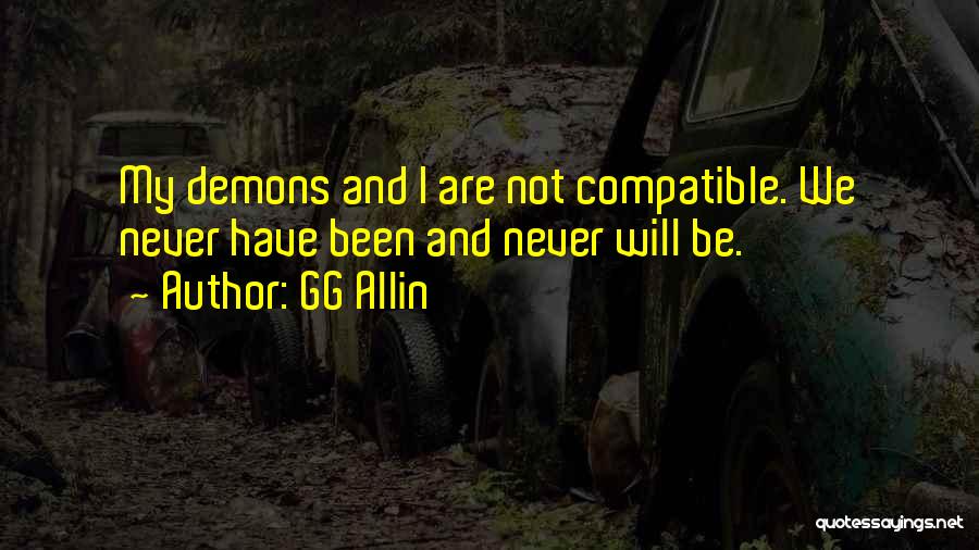 GG Allin Quotes: My Demons And I Are Not Compatible. We Never Have Been And Never Will Be.