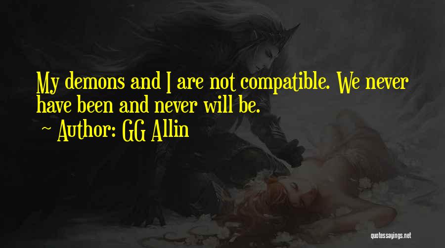 GG Allin Quotes: My Demons And I Are Not Compatible. We Never Have Been And Never Will Be.