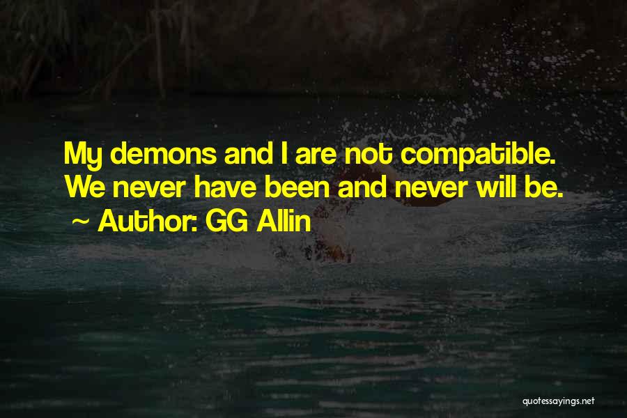 GG Allin Quotes: My Demons And I Are Not Compatible. We Never Have Been And Never Will Be.