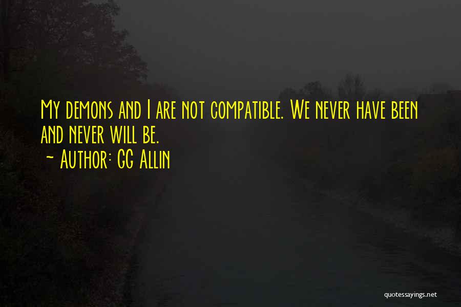 GG Allin Quotes: My Demons And I Are Not Compatible. We Never Have Been And Never Will Be.