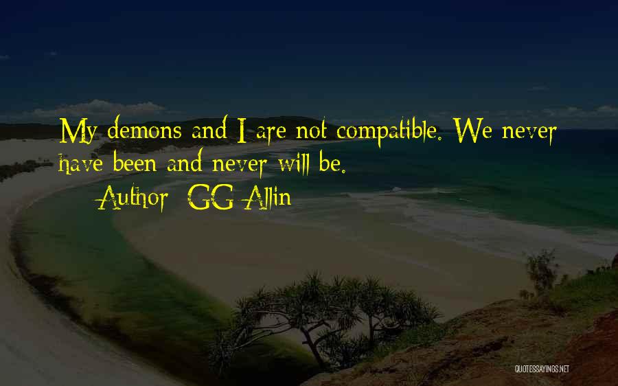 GG Allin Quotes: My Demons And I Are Not Compatible. We Never Have Been And Never Will Be.