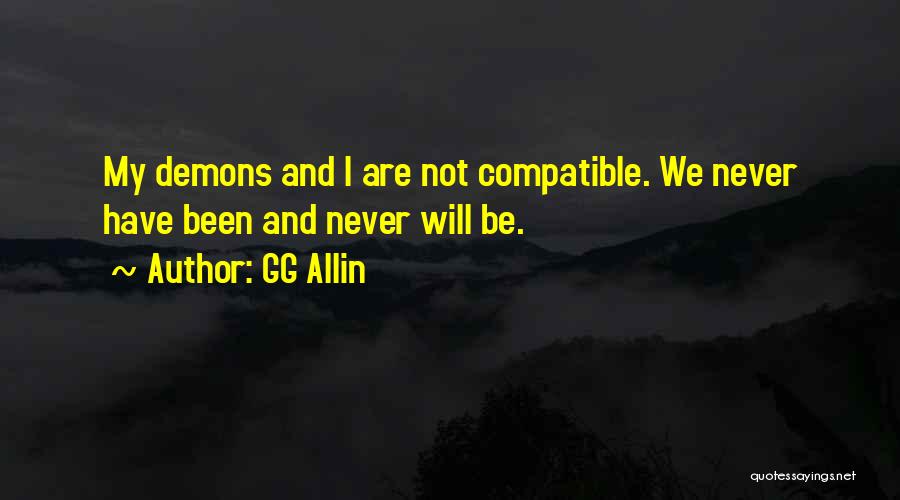 GG Allin Quotes: My Demons And I Are Not Compatible. We Never Have Been And Never Will Be.