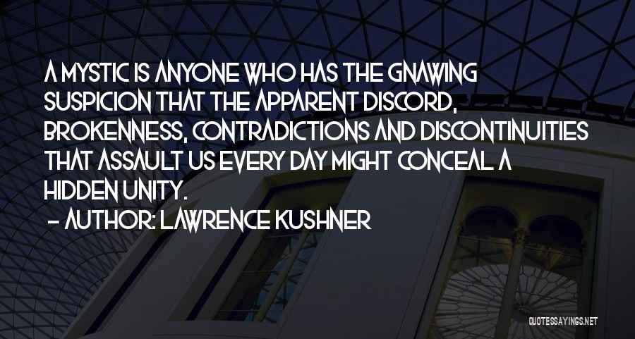 Lawrence Kushner Quotes: A Mystic Is Anyone Who Has The Gnawing Suspicion That The Apparent Discord, Brokenness, Contradictions And Discontinuities That Assault Us
