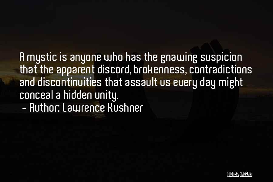 Lawrence Kushner Quotes: A Mystic Is Anyone Who Has The Gnawing Suspicion That The Apparent Discord, Brokenness, Contradictions And Discontinuities That Assault Us