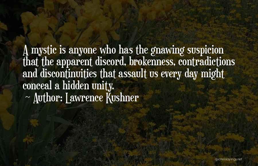 Lawrence Kushner Quotes: A Mystic Is Anyone Who Has The Gnawing Suspicion That The Apparent Discord, Brokenness, Contradictions And Discontinuities That Assault Us
