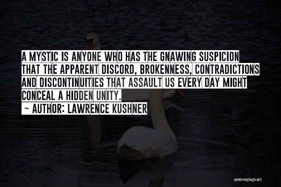Lawrence Kushner Quotes: A Mystic Is Anyone Who Has The Gnawing Suspicion That The Apparent Discord, Brokenness, Contradictions And Discontinuities That Assault Us
