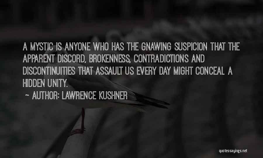 Lawrence Kushner Quotes: A Mystic Is Anyone Who Has The Gnawing Suspicion That The Apparent Discord, Brokenness, Contradictions And Discontinuities That Assault Us
