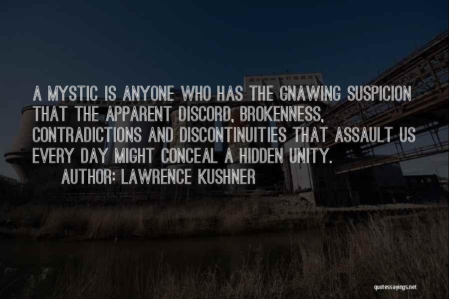 Lawrence Kushner Quotes: A Mystic Is Anyone Who Has The Gnawing Suspicion That The Apparent Discord, Brokenness, Contradictions And Discontinuities That Assault Us
