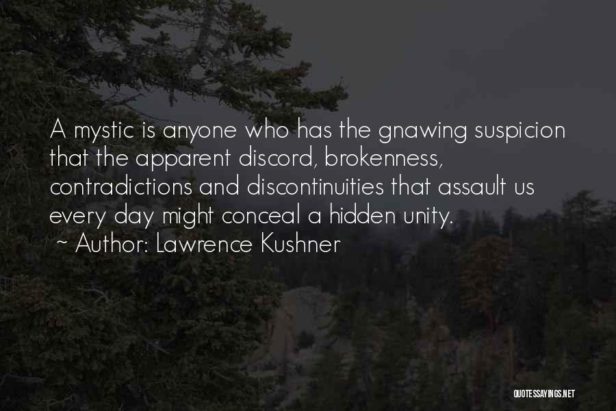 Lawrence Kushner Quotes: A Mystic Is Anyone Who Has The Gnawing Suspicion That The Apparent Discord, Brokenness, Contradictions And Discontinuities That Assault Us