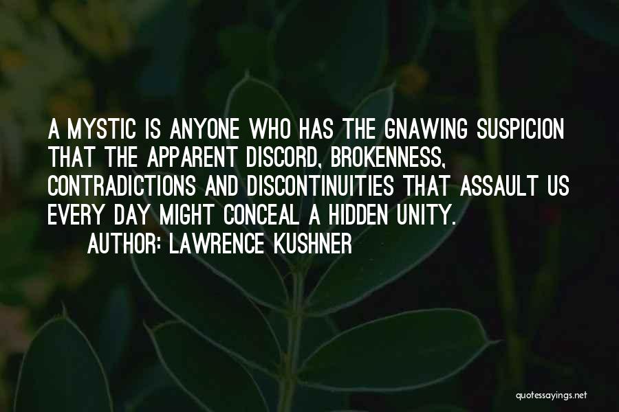 Lawrence Kushner Quotes: A Mystic Is Anyone Who Has The Gnawing Suspicion That The Apparent Discord, Brokenness, Contradictions And Discontinuities That Assault Us