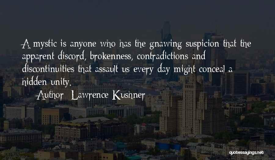 Lawrence Kushner Quotes: A Mystic Is Anyone Who Has The Gnawing Suspicion That The Apparent Discord, Brokenness, Contradictions And Discontinuities That Assault Us