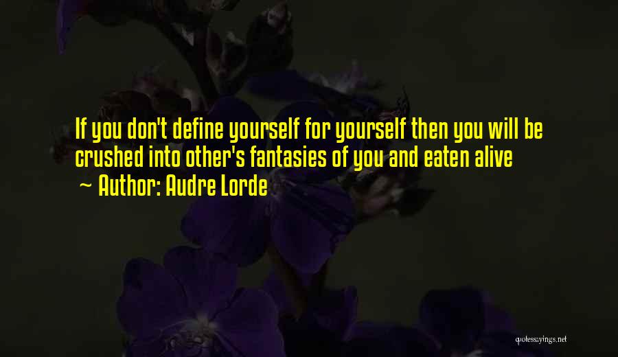 Audre Lorde Quotes: If You Don't Define Yourself For Yourself Then You Will Be Crushed Into Other's Fantasies Of You And Eaten Alive