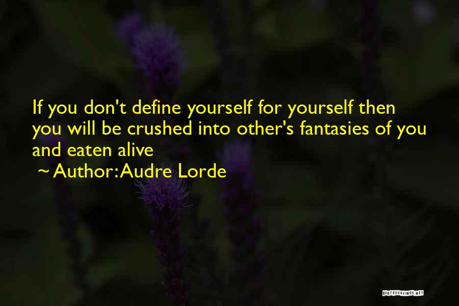 Audre Lorde Quotes: If You Don't Define Yourself For Yourself Then You Will Be Crushed Into Other's Fantasies Of You And Eaten Alive