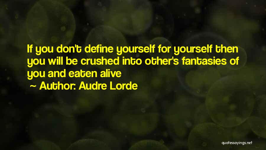 Audre Lorde Quotes: If You Don't Define Yourself For Yourself Then You Will Be Crushed Into Other's Fantasies Of You And Eaten Alive