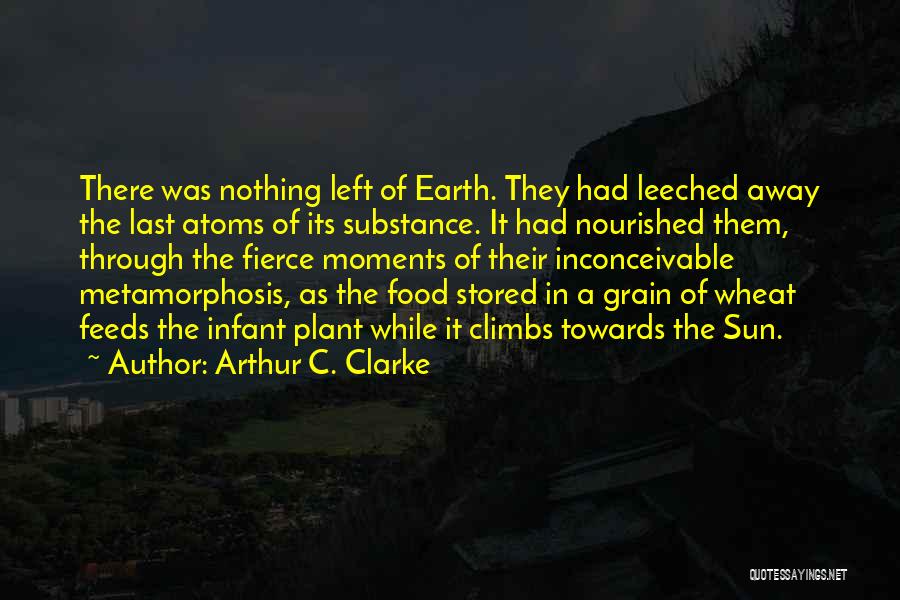 Arthur C. Clarke Quotes: There Was Nothing Left Of Earth. They Had Leeched Away The Last Atoms Of Its Substance. It Had Nourished Them,