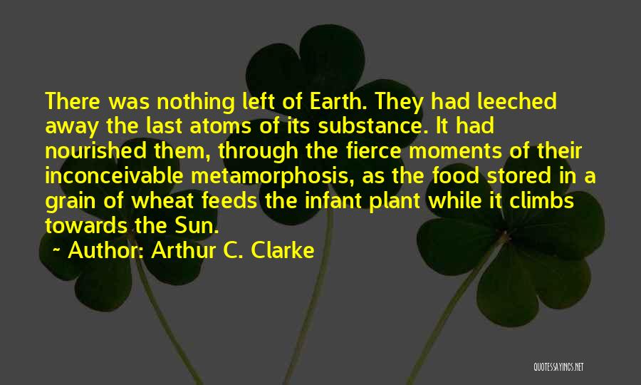 Arthur C. Clarke Quotes: There Was Nothing Left Of Earth. They Had Leeched Away The Last Atoms Of Its Substance. It Had Nourished Them,